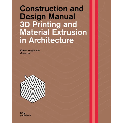 3D Printing and Material Extrusion in Architecture: Construction and Design Manual
