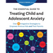 The Essential Guide to Treating Child and Adolescent Anxiety: Over 75 Integrative Strategies to Empower Anxious Kids and Their Parents