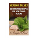Healing Salves: 25 Homemade Recipes for Health and Healing: (Healing Salves Recipes, Homemade Remedies)