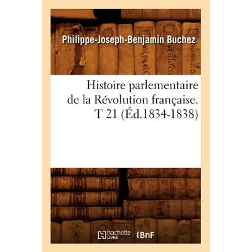 Histoire Parlementaire de la Révolution Française. T 21 (Éd.1834-1838)