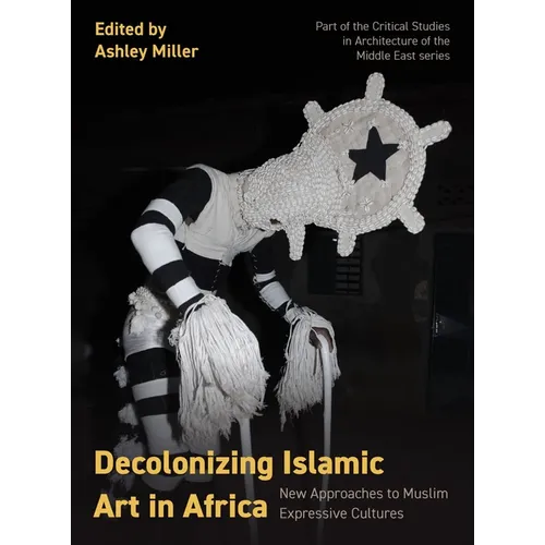 Decolonizing Islamic Art in Africa: New Approaches to Muslim Expressive Cultures