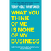 What You Think of Me Is None of My Business