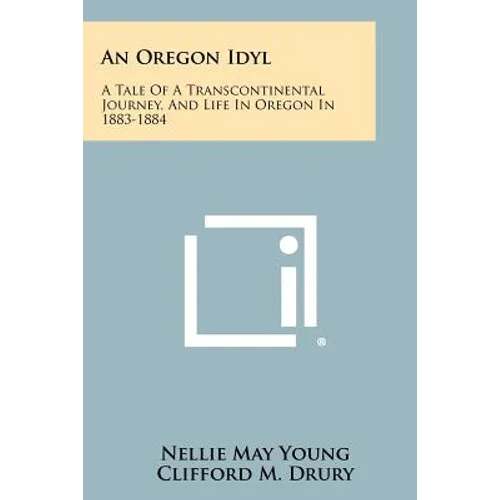 An Oregon Idyl: A Tale of a Transcontinental Journey, and Life in Oregon in 1883-1884