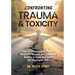 Confronting Trauma and Toxicity: Tools for Transformative Leaders, Worklplace Warriors, and Community Builders to Foster Resilience and Meaningful Liv