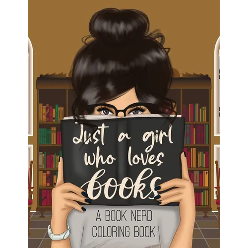 Just a Girl Who Loves Books: A Book Nerd Coloring Book