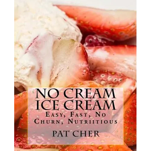 No Cream Ice Cream: Low Fat, Nutritious, Gluten Free, Blender, Food Processor, Easy to Make