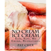 No Cream Ice Cream: Low Fat, Nutritious, Gluten Free, Blender, Food Processor, Easy to Make