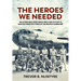 The Heroes We Needed: The B-29ers Who Ended World War II and My Fight to Save the Forgotten Stories of the Greatest Generation