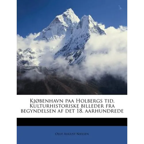 Kjøbenhavn Paa Holbergs Tid. Kulturhistoriske Billeder Fra Begyndelsen AF Det 18. Aarhundrede