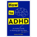 How to ADHD: An Insider's Guide to Working with Your Brain (Not Against It)