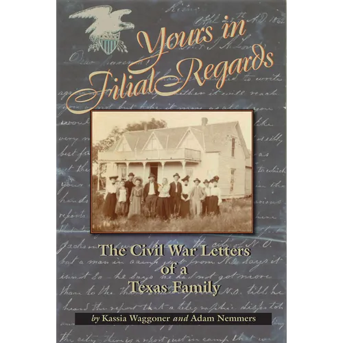 Yours in Filial Regard: The Civil War Letters of a Texas Family