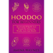 Hoodoo for Beginners: Rootworker's Spells And Rituals For Attracting Wealth, Love And Health