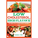 Low Cholesterol, High Flavor: Recipes For A Deliciously Healthy Diet
