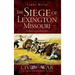 The Siege of Lexington, Missouri: The Battle of the Hemp Bales