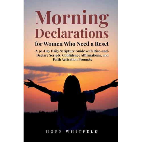 Morning Declarations for Women Who Need a Reset: A 30-Day Daily Scripture Guide with Rise-and-Declare Scripts, Confidence Affirmations, and Faith Acti