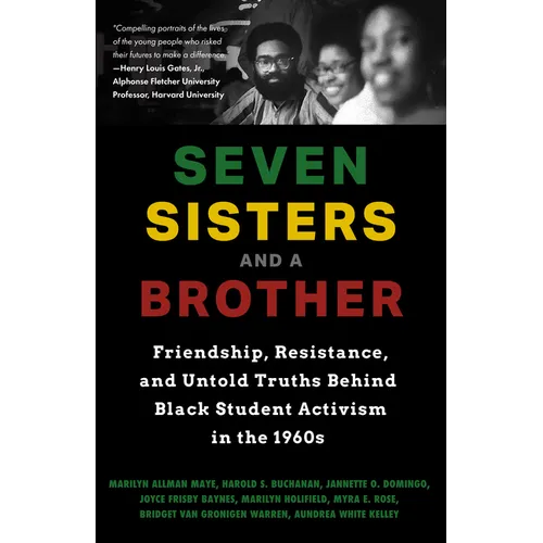 Seven Sisters and a Brother: Friendship, Resistance, and Untold Truths Behind Black Student Activism in the 1960s (a Pivotal Event in the History of t