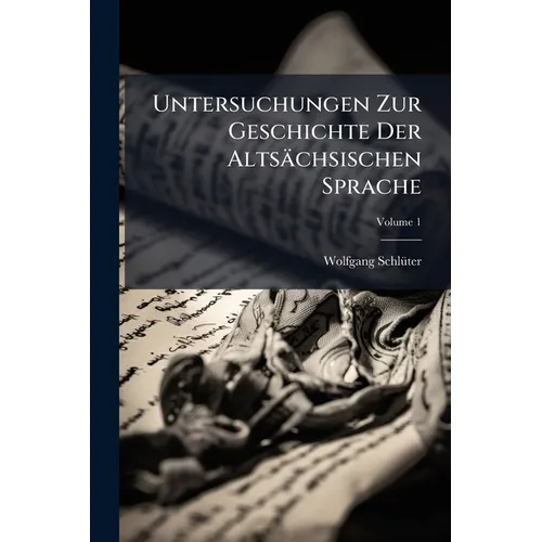 Untersuchungen Zur Geschichte Der Altsächsischen Sprache; Volume 1