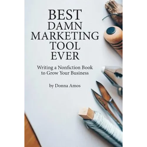 Best Damn Marketing Tool Ever: Writing a Nonfiction Book to Grow Your Business