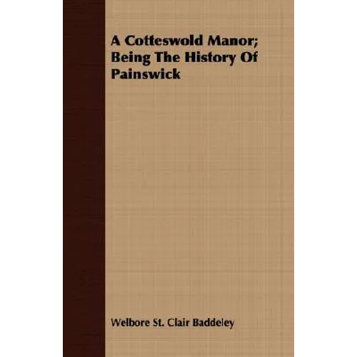 A Cotteswold Manor; Being The History Of Painswick