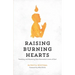 Raising Burning Hearts: Parenting and Mentoring Next Generation Lovers of God