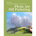 The Beginners Guide to Plein Air Oil Painting: Learn to Paint Outdoors Through 8 Fun, Simple Projects