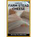 Complete Farm Stead Cheese: The Complete Guide to Making Artisan Cheeses