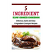 5 Ingredient Slow Cooker Cookbook: Delicious, Quick and Easy 5- Ingredient Crockpot Recipes