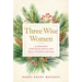 Three Wise Women: 40 Devotions Celebrating Advent with Mary, Elizabeth, and Anna