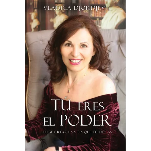 TÚ eres el PODER: Elige crear la vida que TÚ deseas (Spanish)