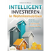 INTELLIGENT INVESTIEREN in Wohnimmobilien: Wie Sie die hochprofitablen und sicheren Strategien der Profi-Investoren für sich nutzen und Ihr Immobilien