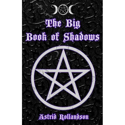 The Big Book of Shadows: Over 500 Magic Spells, Rituals, Charms and Elixirs