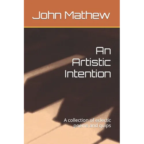 An Artistic Intention: A collection of eclectic poems and quips