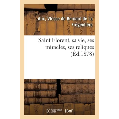 Saint Florent, Sa Vie, Ses Miracles, Ses Reliques