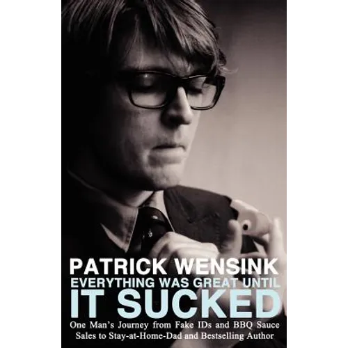 Everything Was Great Until It Sucked: One Man's Journey from Fake IDs and BBQ Sauce Sales to Stay-at-Home-Dad and Bestselling Author - Paperback
