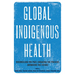 Global Indigenous Health: Reconciling the Past, Engaging the Present, Animating the Future