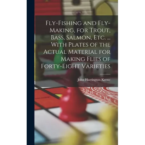 Fly-Fishing and Fly-Making, for Trout, Bass, Salmon, Etc. ... With Plates of the Actual Material for Making Flies of Forty-Eight Varieties