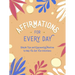 Affirmations for Every Day: Simple Tips and Empowering Mantras to Help You Set Your Intentions