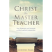 Christ the Master Teacher: The Purpose and Lessons of His Earthly Ministry