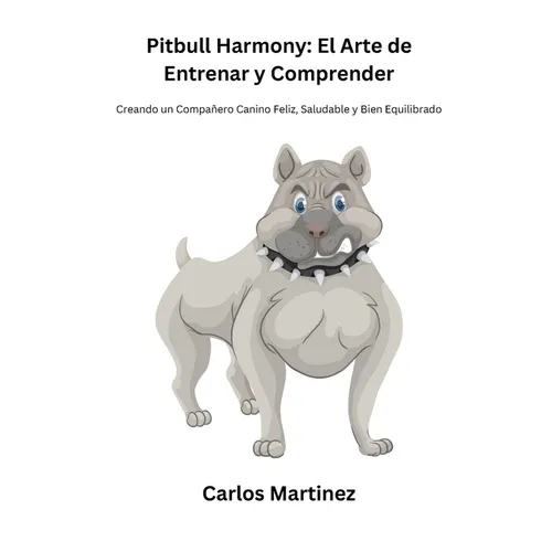 Pitbull Harmony: Creando un Compañero Canino Feliz, Saludable y Bien Equilibrado