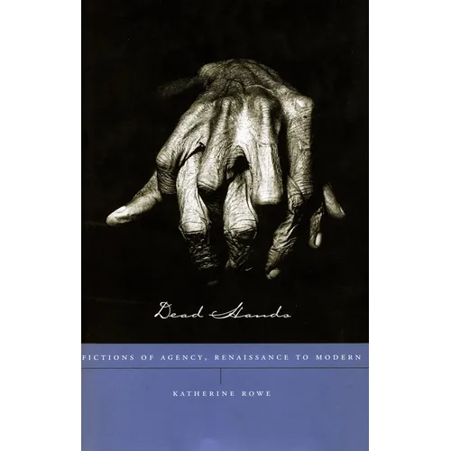 Dead Hands: Fictions of Agency, Renaissance to Modern