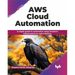 AWS Cloud Automation: In-Depth Guide to Automation Using Terraform Infrastructure as Code Solutions