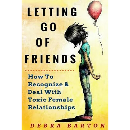 Letting Go Of Friends: How To Recognize & Deal With Toxic Female Relationships