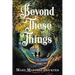 Beyond These Things