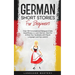 German Short Stories for Beginners: Over 100 Conversational Dialogues & Daily Used Phrases to Learn German. Have Fun & Grow Your Vocabulary with Germa
