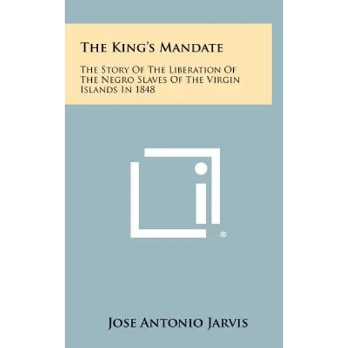 The King's Mandate: The Story of the Liberation of the Negro Slaves of the Virgin Islands in 1848