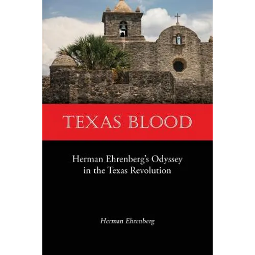 Texas Blood: Herman Ehrenberg's Odyssey in the Texas Revolution