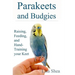 Parakeets And Budgies - Raising, Feeding, And Hand-Training Your Keet