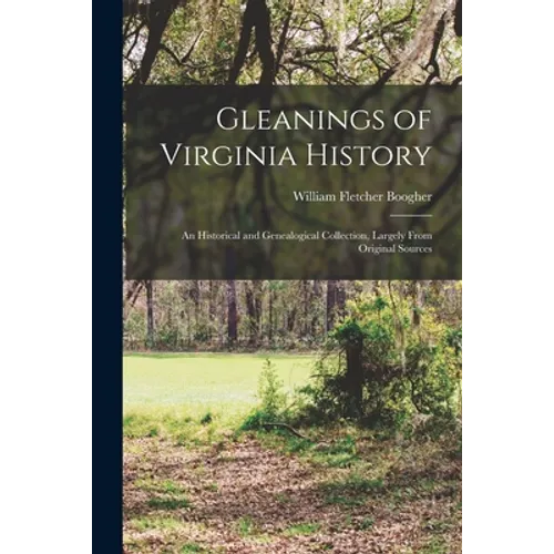 Gleanings of Virginia History: An Historical and Genealogical Collection, Largely From Original Sources