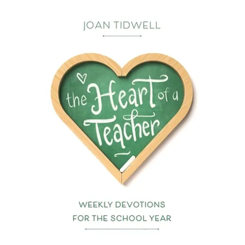 The Heart of a Teacher: Weekly Devotions for the School Year