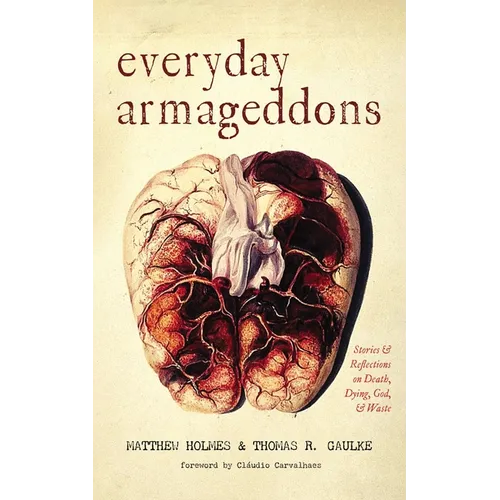 Everyday Armageddons: Stories and Reflections on Death, Dying, God, and Waste